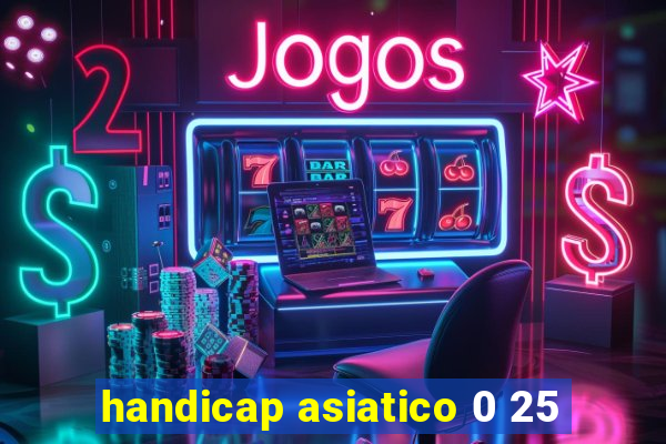 handicap asiatico 0 25